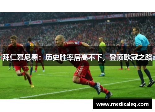 拜仁慕尼黑：历史胜率居高不下，登顶欧冠之路